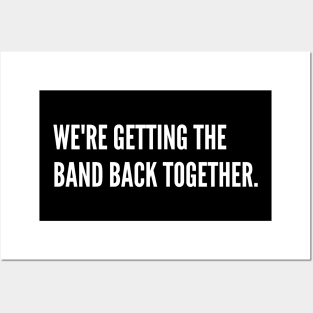 We're Getting The Band Back Together Posters and Art